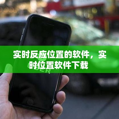 实时反应位置的软件,实时位置软件下载