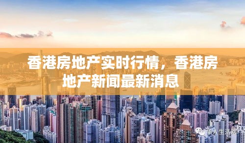 香港房地产实时行情,香港房地产新闻最新消息