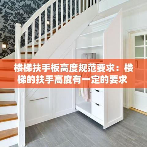 楼梯扶手板高度规范要求:楼梯的扶手高度有一定的要求