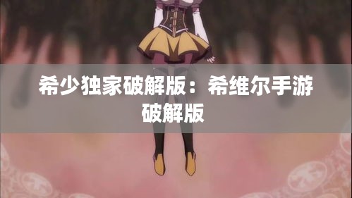 希少独家破解版：希维尔手游破解版 