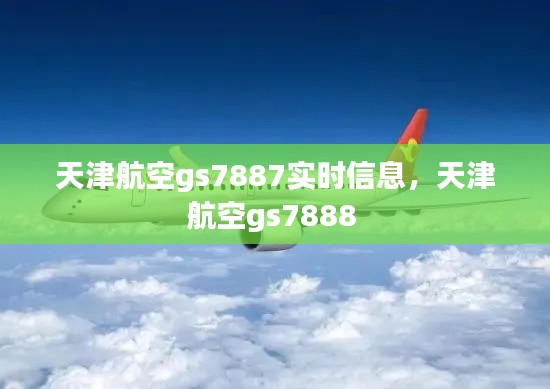 天津航空gs7887实时信息,天津航空gs7888