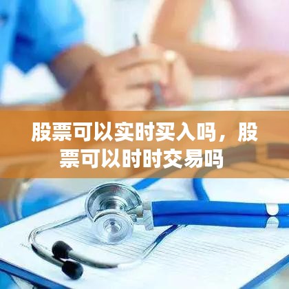 股票可以实时买入吗,股票可以时时交易吗