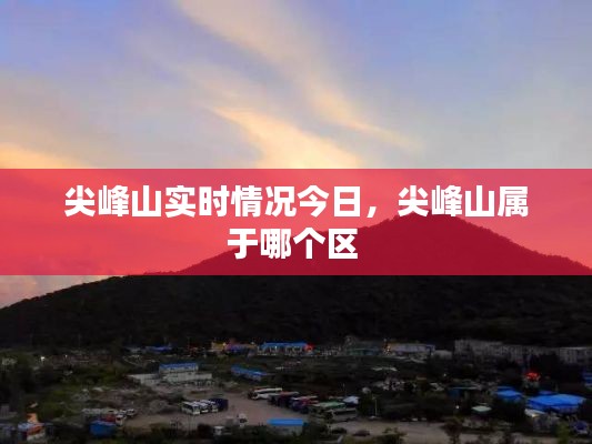 尖峰山实时情况今日,尖峰山属于哪个区