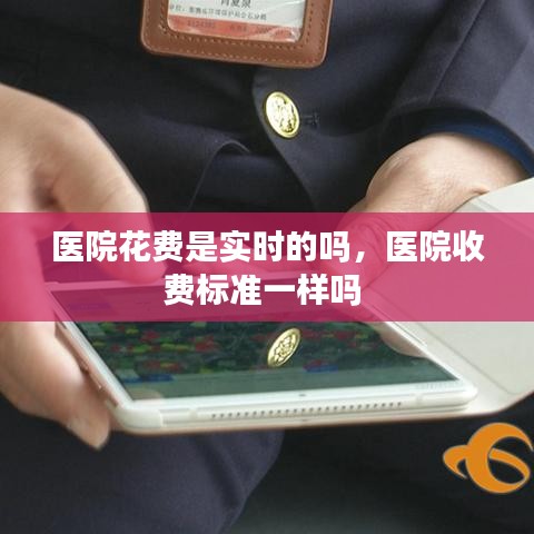 医院花费是实时的吗,医院收费标准一样吗