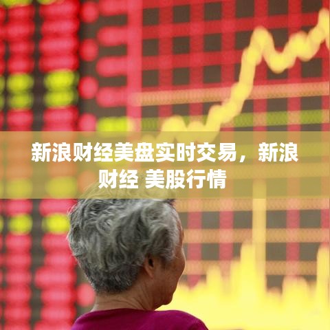 新浪财经美盘实时交易,新浪财经 美股行情