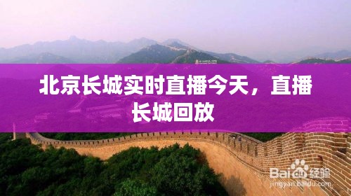 北京长城实时直播今天,直播长城回放