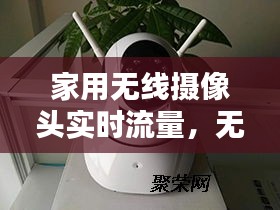 家用无线摄像头实时流量,无线摄像头费不费流量