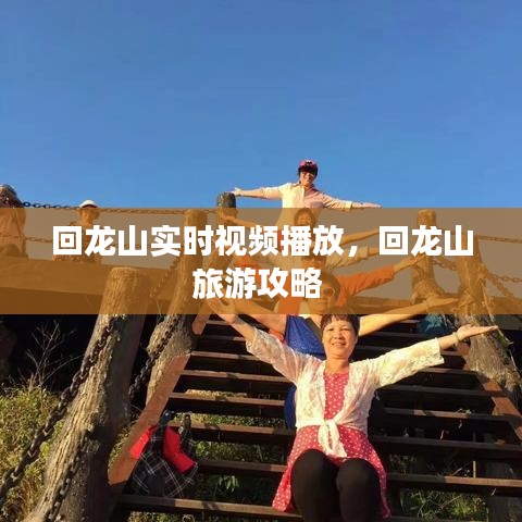 回龙山实时视频播放,回龙山旅游攻略