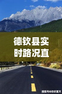 德钦县实时路况直播实时,德钦县高速公路
