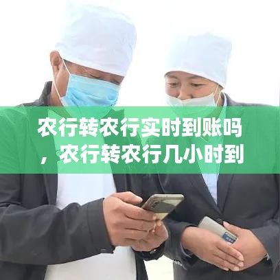 农行转农行实时到账吗,农行转农行几小时到账