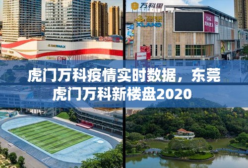 虎门万科疫情实时数据,东莞虎门万科新楼盘2020