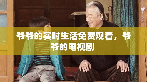 爷爷的实时生活免费观看,爷爷的电视剧