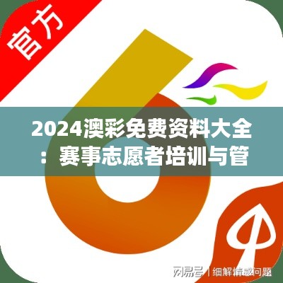 2024澳彩免费资料大全:赛事志愿者培训与管理大全