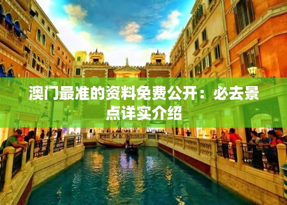 澳门最准的资料免费公开:必去景点详实介绍