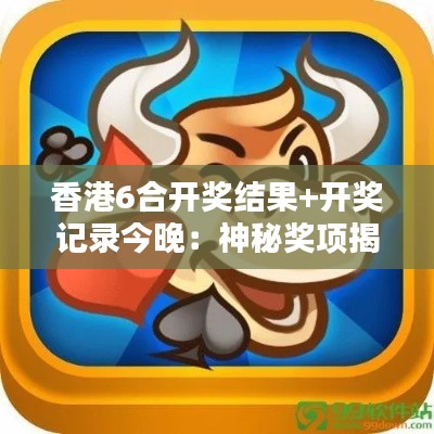 香港6合开奖结果+开奖记录今晚:神秘奖项揭晓夜