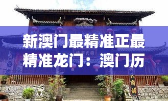新澳门最精准正最精准龙门:澳门历史遗迹探秘记