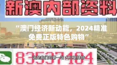 “澳门经济新动能,2024精准免费正版特色购物”