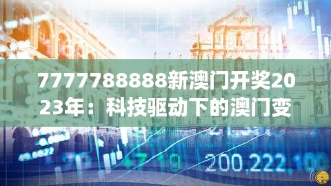 7777788888新澳门开奖2023年:科技驱动下的澳门变革