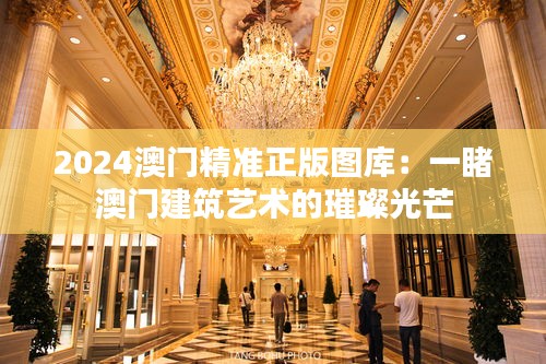 2024澳门精准正版图库:一睹澳门建筑艺术的璀璨光芒