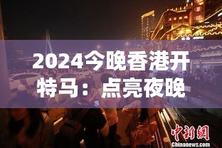 2024今晚香港开特马:点亮夜晚的创意灯光秀