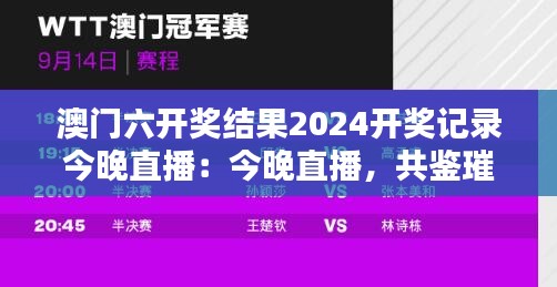 澳门六开奖结果2024开奖记录今晚直播:今晚直播,共鉴璀璨时刻