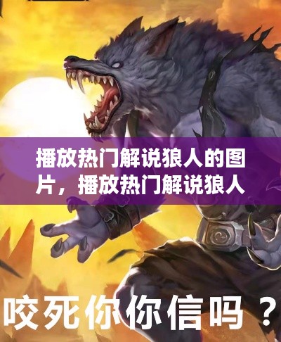播放热门解说狼人的图片,播放热门解说狼人的图片视频