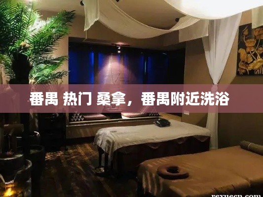 番禺 热门 桑拿,番禺附近洗浴