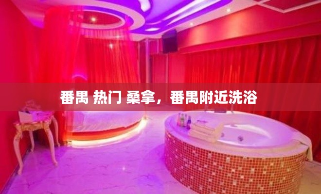 番禺 热门 桑拿,番禺附近洗浴