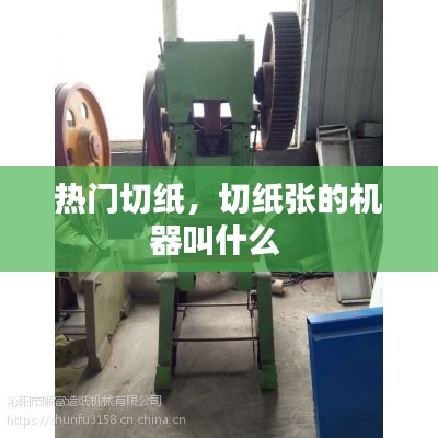 热门切纸,切纸张的机器叫什么