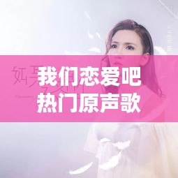 我们恋爱吧热门原声歌曲,我们恋爱吧mv