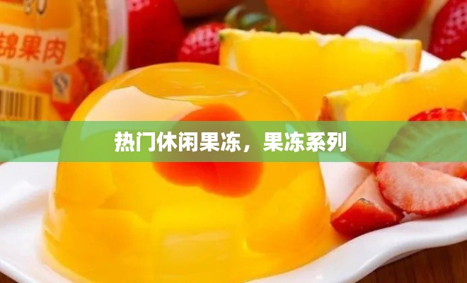 热门休闲果冻,果冻系列
