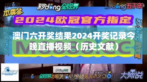 澳门六开奖结果2024开奖记录今晚直播视频(历史文献)