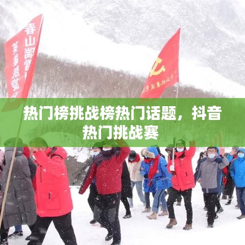 热门榜挑战榜热门话题,抖音热门挑战赛