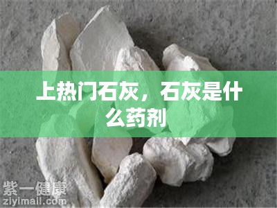 上热门石灰,石灰是什么药剂