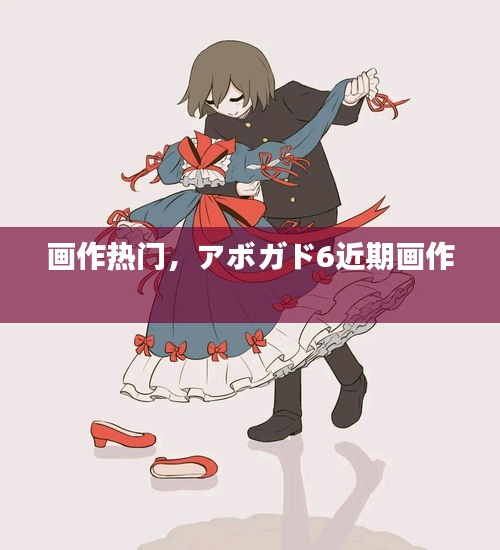 画作热门,アボガド6近期画作