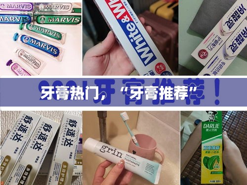 牙膏热门,“牙膏推荐”