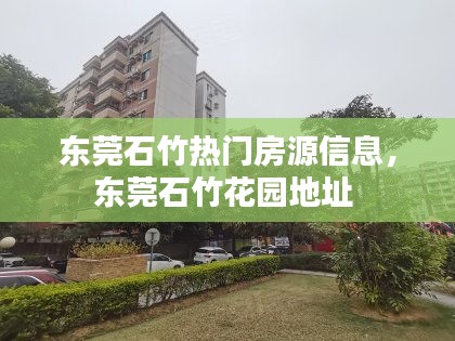 东莞石竹热门房源信息,东莞石竹花园地址