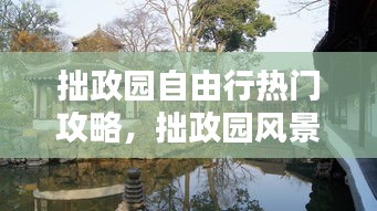 拙政园自由行热门攻略,拙政园风景区