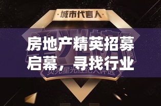 房地产精英招募启幕,寻找行业未来之星!