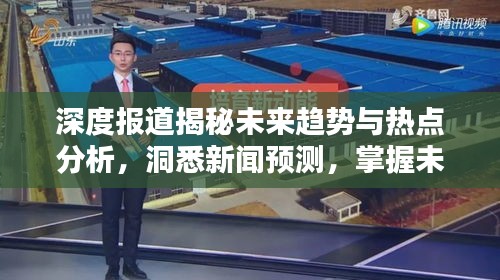 深度报道揭秘未来趋势与热点分析,洞悉新闻预测,掌握未来动态