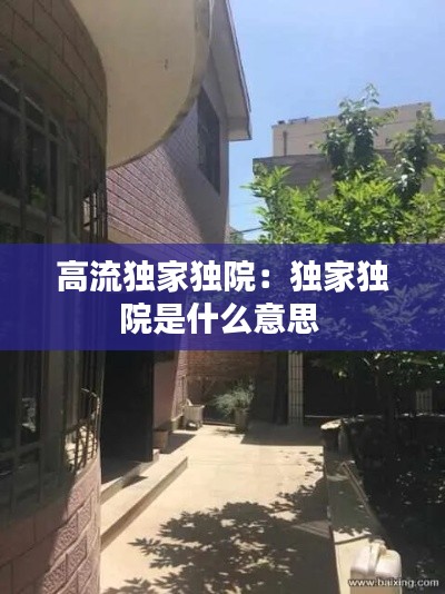 高流独家独院:独家独院是什么意思