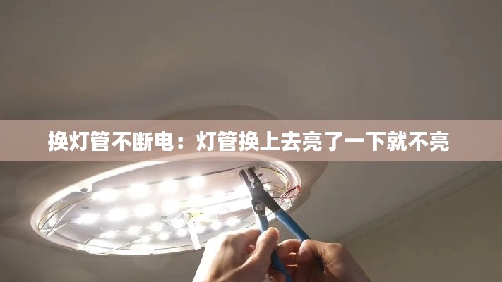 换灯管不断电:灯管换上去亮了一下就不亮
