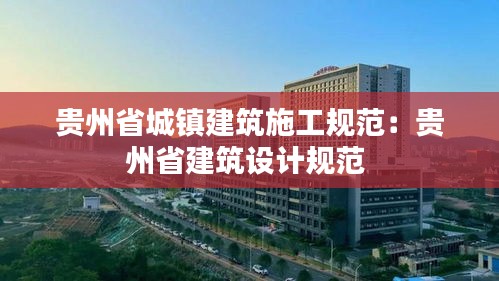 贵州省城镇建筑施工规范:贵州省建筑设计规范
