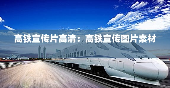 高铁宣传片高清:高铁宣传图片素材