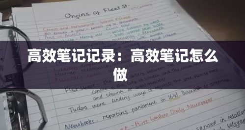 高效笔记记录:高效笔记怎么做