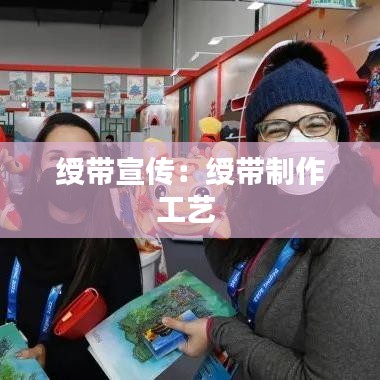 绶带宣传:绶带制作工艺