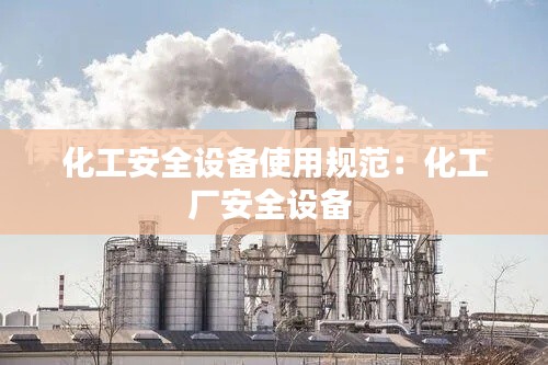 化工安全设备使用规范:化工厂安全设备