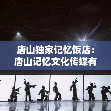 唐山独家记忆饭店:唐山记忆文化传媒有限公司