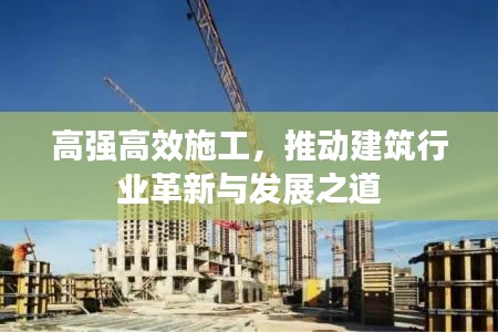 高强高效施工,推动建筑行业革新与发展之道