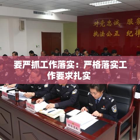 要严抓工作落实:严格落实工作要求扎实
